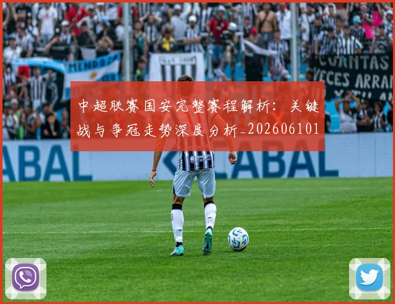 中超联赛国安完整赛程解析:关键战与争冠走势深度分析_20260610190520