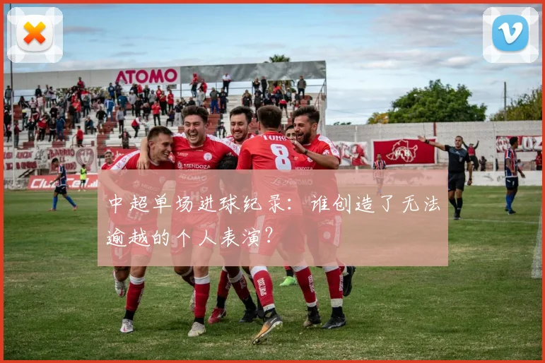 中超单场进球纪录:谁创造了无法逾越的个人表演?